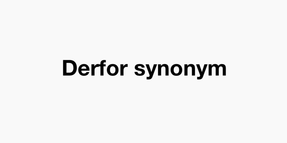 Derfor synonym