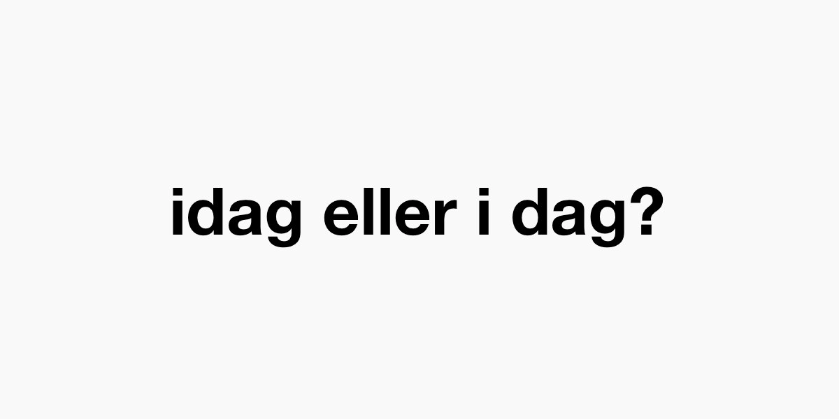idag eller i dag